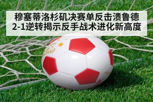 穆塞蒂洛杉矶决赛单反击溃鲁德 2-1逆转揭示反手战术进化新高度 | FIFA 2026