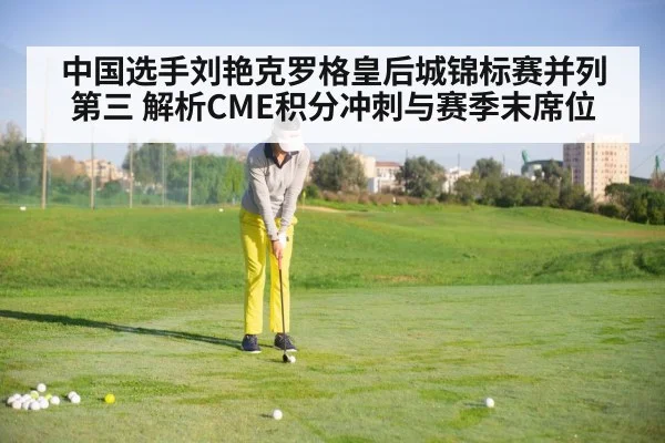 中国选手刘艳克罗格皇后城锦标赛并列第三 解析CME积分冲刺与赛季末席位